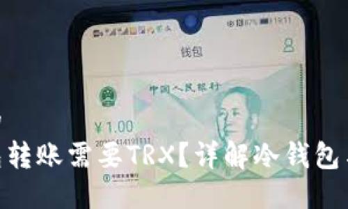 思考一个且的  
为什么冷钱包转账需要TRX？详解冷钱包与TRON的关系