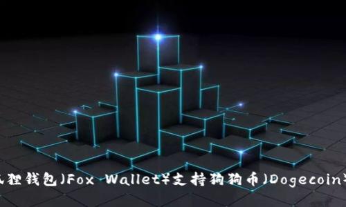 小狐狸钱包（Fox Wallet）支持狗狗币（Dogecoin）吗？