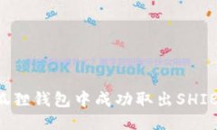 优质如何在小狐狸钱包中成功取出SHIB：详细教程