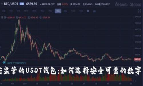 不受中国政府监管的USDT钱包：如何选择安全可靠的数字资产存储方式