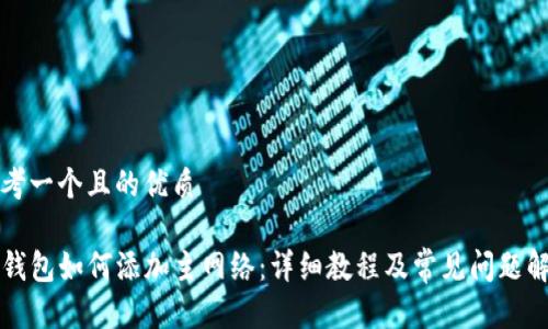 思考一个且的优质

TP钱包如何添加主网络：详细教程及常见问题解析