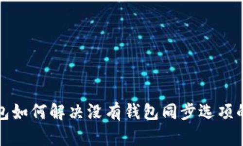 TP钱包如何解决没有钱包同步选项的问题