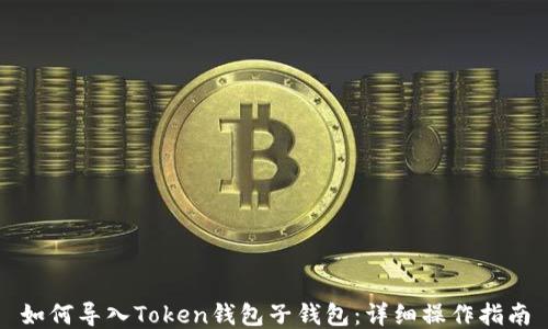 
如何导入Token钱包子钱包：详细操作指南