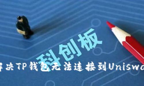 : 如何解决TP钱包无法连接到Uniswap的问题