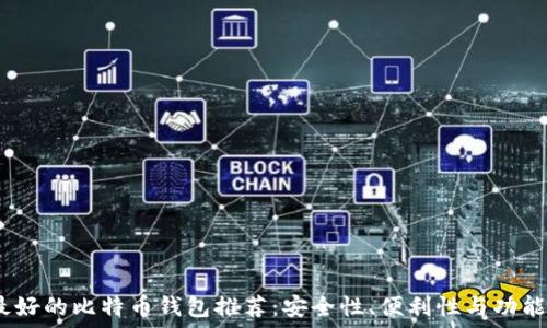   
2023年最好的比特币钱包推荐：安全性、便利性与功能性于一体