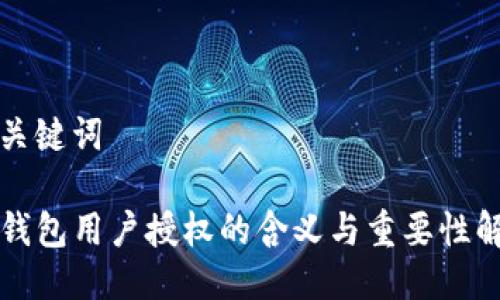及关键词

TP钱包用户授权的含义与重要性解析