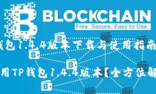 完美解析：TP钱包1.4.4版本下载与使用指南

如何下载和使用TP钱包1.4.4版本？全方位解析与使用技巧