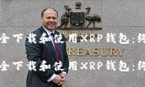 如何安全下载和使用XRP钱包：终极指南

如何安全下载和使用XRP钱包：终极指南