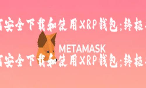 如何安全下载和使用XRP钱包：终极指南

如何安全下载和使用XRP钱包：终极指南