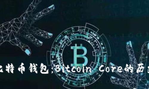 最早的比特币钱包：Bitcoin Core的历史与演变