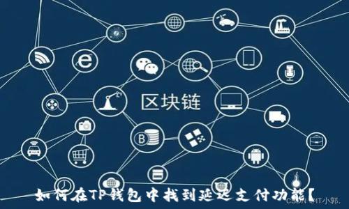   
如何在TP钱包中找到延迟支付功能？
