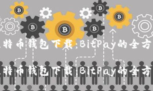 最佳比特币钱包下载：BitPay的全方位指南

最佳比特币钱包下载：BitPay的全方位指南