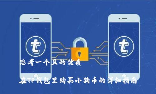 思考一个且的优质

在TP钱包里购买小狗币的详细指南