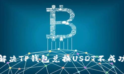 : 如何解决TP钱包兑换USDT不成功的问题