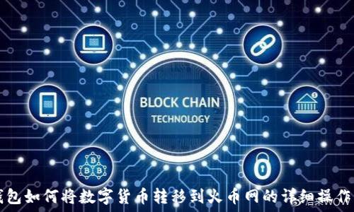   
TP钱包如何将数字货币转移到火币网的详细操作指南