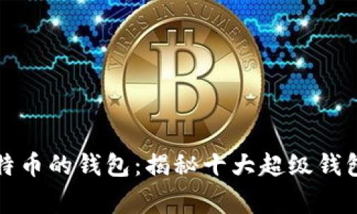 存有最多比特币的钱包：揭秘十大超级钱包背后的故事