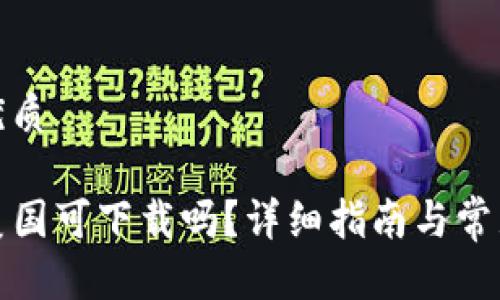 思考且的优质

tP钱包在美国可下载吗？详细指南与常见问题解答