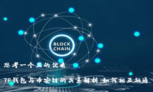 思考一个且的优质

TP钱包与币安链的关系解析：如何相互融通