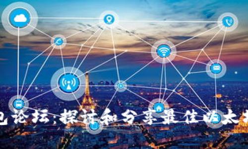 以太坊钱包论坛：探讨和分享最佳以太坊钱包选择