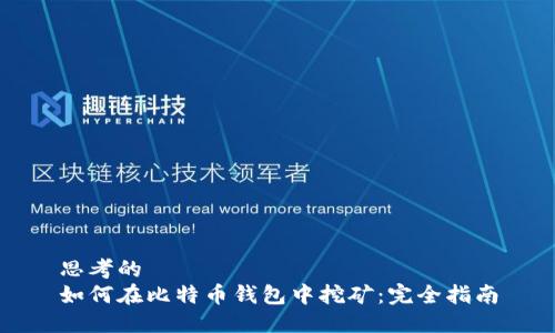 思考的 
如何在比特币钱包中挖矿：完全指南