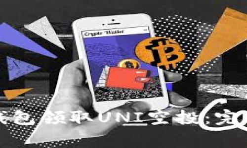如何通过以太坊钱包领取UNI空投：完整步骤与注意事项