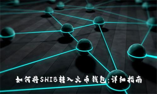 如何将SHIB转入火币钱包：详细指南