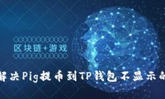 建议如何解决Pig提币到TP钱包不显示的问题