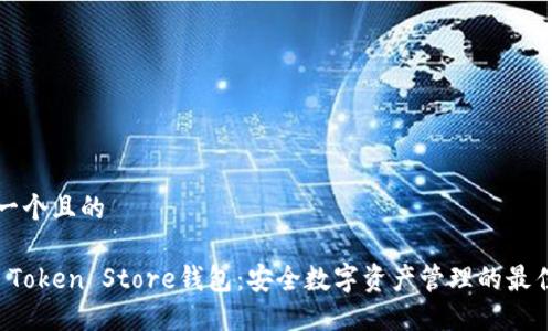 思考一个且的

优质 Token Store钱包：安全数字资产管理的最佳选择