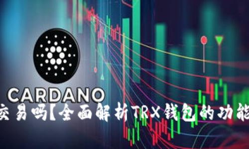TRX钱包能交易吗？全面解析TRX钱包的功能与使用指南