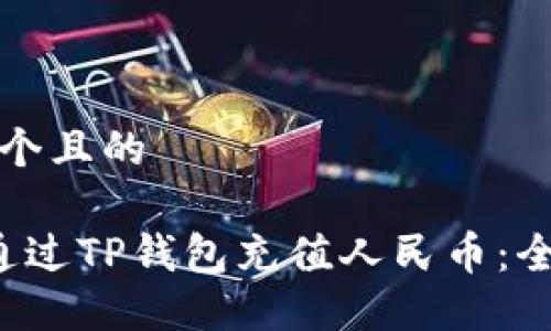 思考一个且的

 如何通过TP钱包充值人民币：全面指南