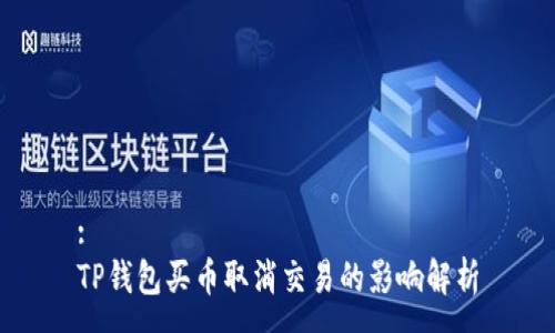 :
TP钱包买币取消交易的影响解析