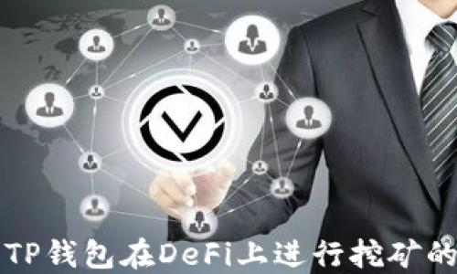 
如何使用TP钱包在DeFi上进行挖矿的完整指南