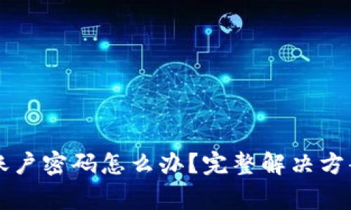 以太坊钱包忘记账户密码怎么办？完整解决方案与常见问题解析