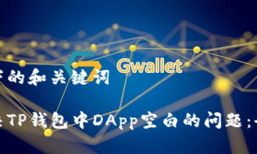 做出以下的和关键词

如何解决TP钱包中DApp空白的问题：全面指南