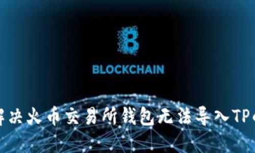 如何解决火币交易所钱包无法导入TP的问题