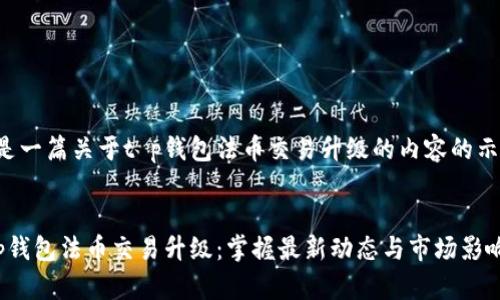 这是一篇关于t p钱包法币交易升级的内容的示例。


t p钱包法币交易升级：掌握最新动态与市场影响