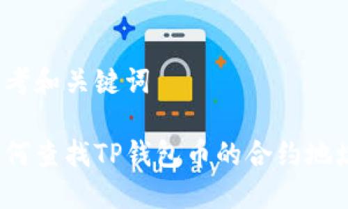 思考和关键词

如何查找TP钱包币的合约地址？