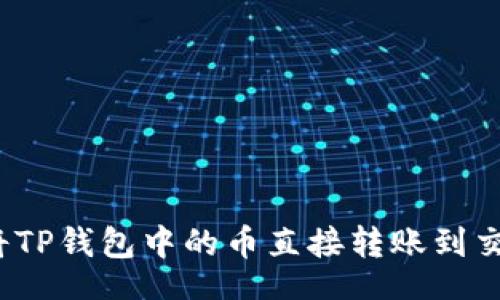 code
如何将TP钱包中的币直接转账到交易所？