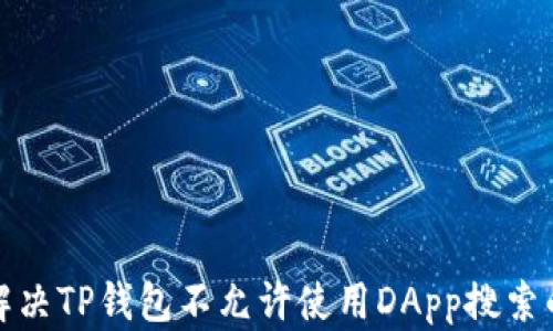 
如何解决TP钱包不允许使用DApp搜索的问题