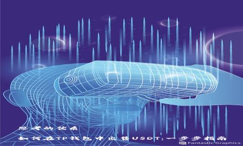 思考的优质

如何在TP钱包中出售USDT：一步步指南