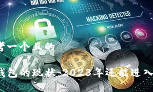 思考一个且的

TP钱包的现状：2023年还能进入吗？