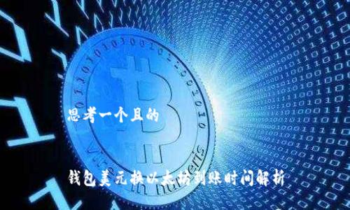 思考一个且的


钱包美元换以太坊到账时间解析