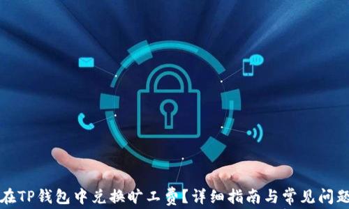 
如何在TP钱包中兑换旷工费？详细指南与常见问题解答