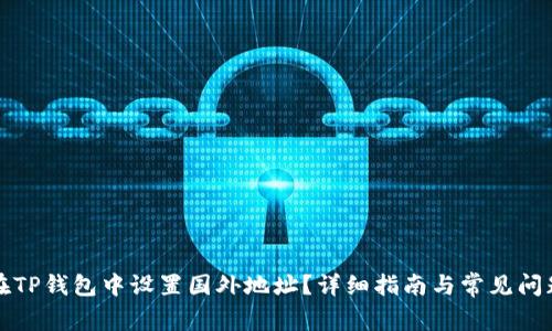 如何在TP钱包中设置国外地址？详细指南与常见问题解答