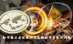 以下是您所需的内容：如何解决老版本TP钱包地址