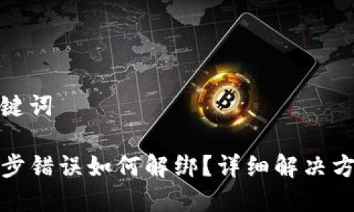 思考和关键词

TP钱包同步错误如何解绑？详细解决方案与技巧