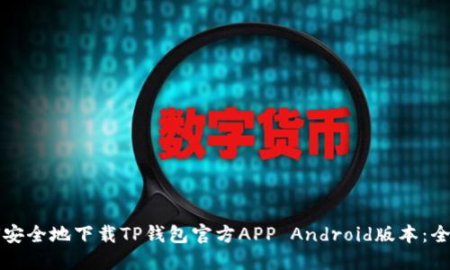 如何安全地下载TP钱包官方APP Android版本：全指南