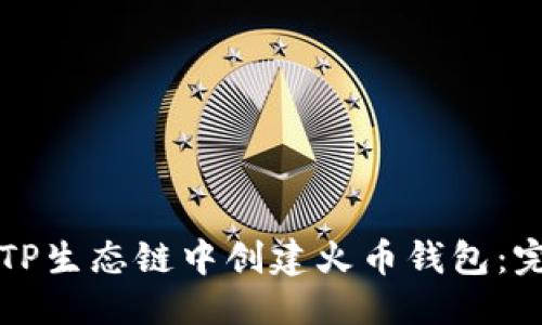 优质
如何在TP生态链中创建火币钱包：完整指南