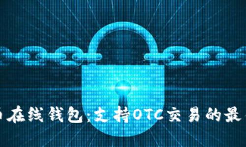 比特币在线钱包：支持OTC交易的最佳选择
