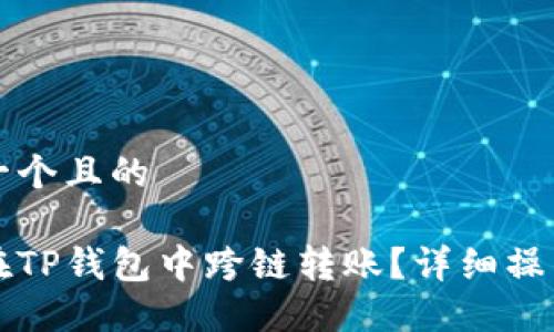 思考一个且的

如何在TP钱包中跨链转账？详细操作指南